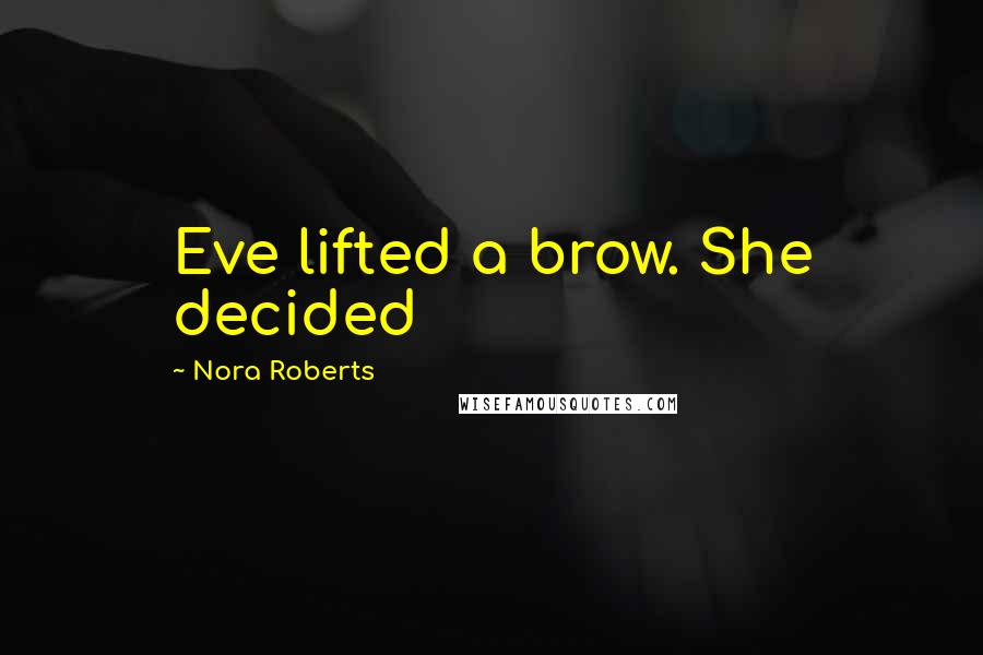 Nora Roberts Quotes: Eve lifted a brow. She decided
