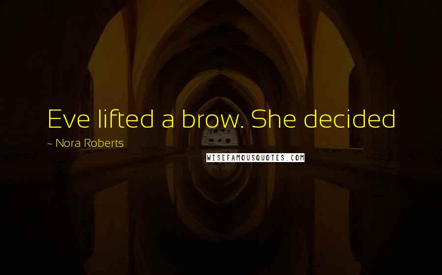 Nora Roberts Quotes: Eve lifted a brow. She decided