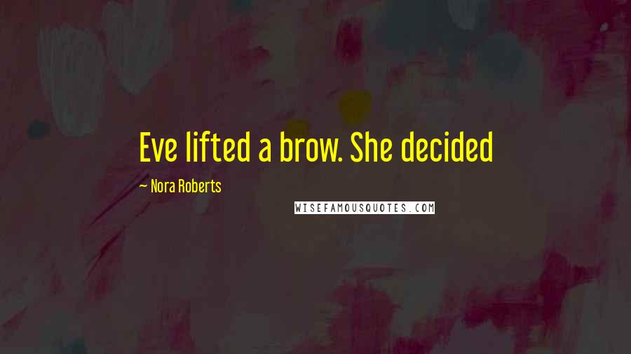 Nora Roberts Quotes: Eve lifted a brow. She decided