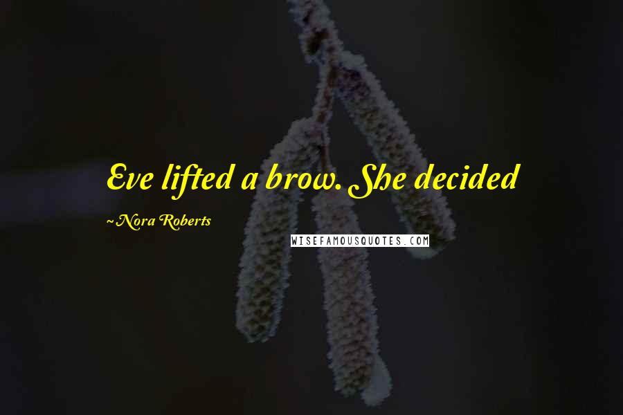 Nora Roberts Quotes: Eve lifted a brow. She decided