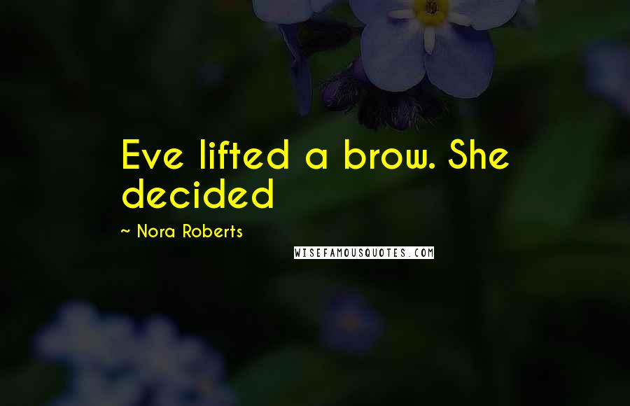 Nora Roberts Quotes: Eve lifted a brow. She decided