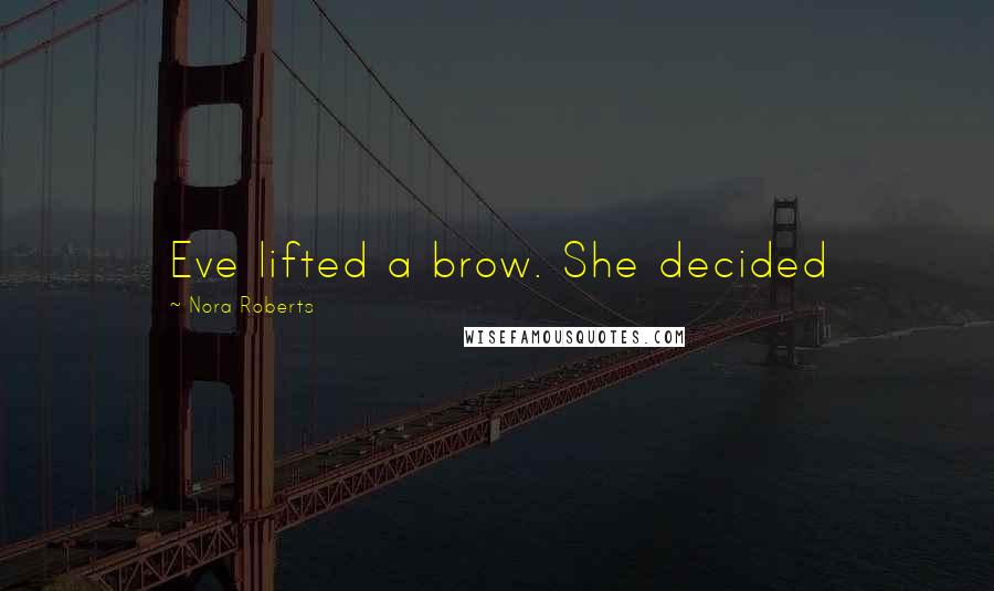 Nora Roberts Quotes: Eve lifted a brow. She decided