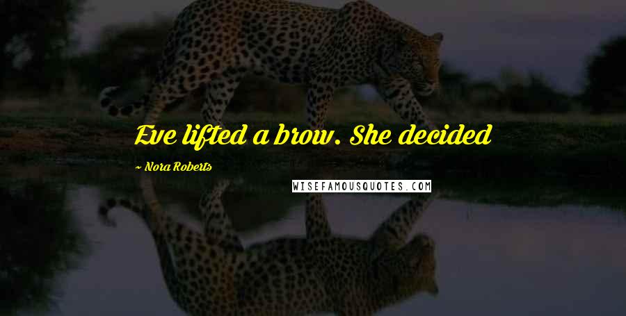 Nora Roberts Quotes: Eve lifted a brow. She decided