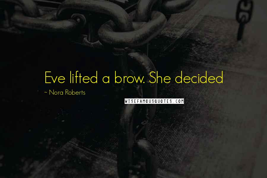 Nora Roberts Quotes: Eve lifted a brow. She decided