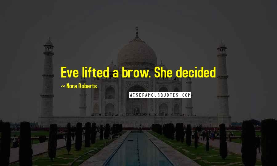 Nora Roberts Quotes: Eve lifted a brow. She decided