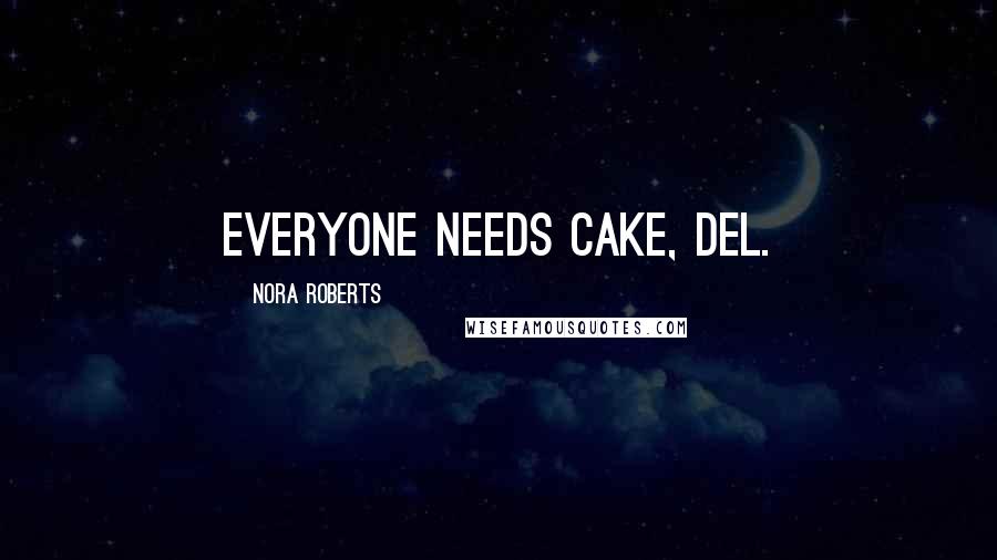 Nora Roberts Quotes: Everyone needs cake, Del.