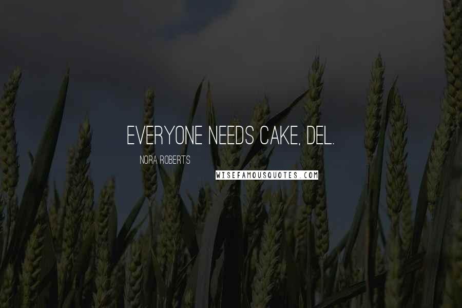 Nora Roberts Quotes: Everyone needs cake, Del.