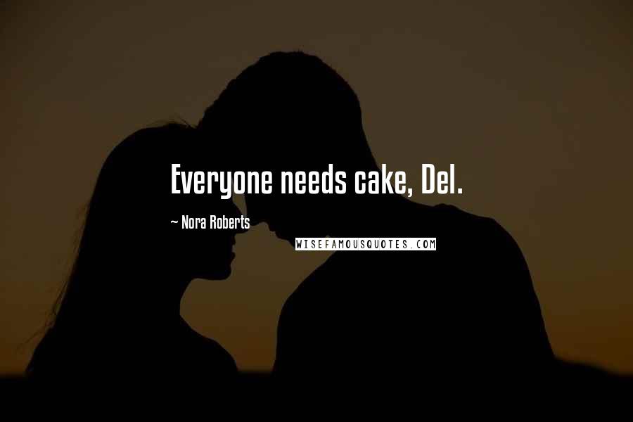 Nora Roberts Quotes: Everyone needs cake, Del.