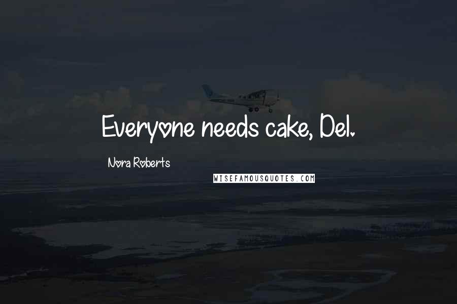 Nora Roberts Quotes: Everyone needs cake, Del.