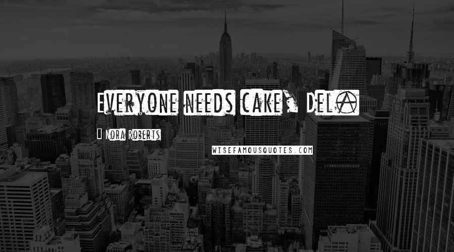 Nora Roberts Quotes: Everyone needs cake, Del.