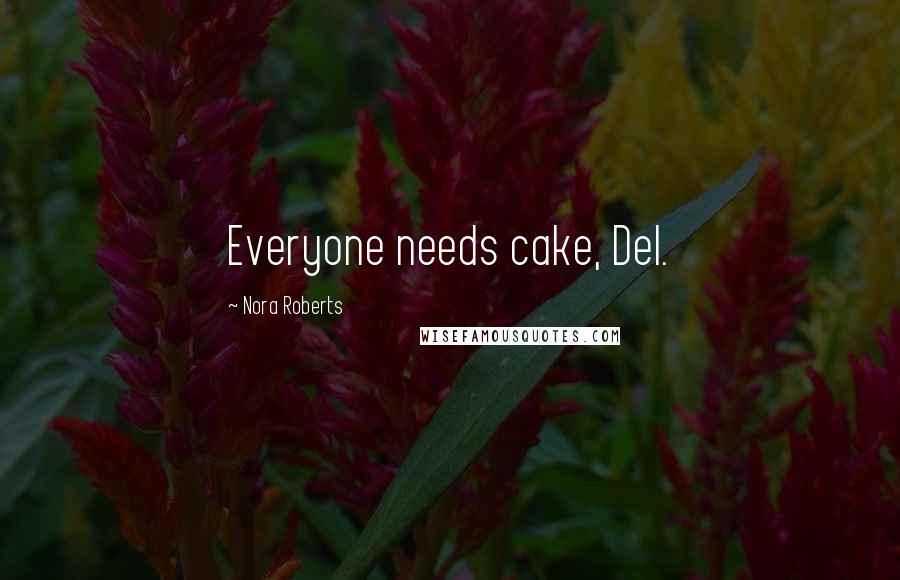 Nora Roberts Quotes: Everyone needs cake, Del.