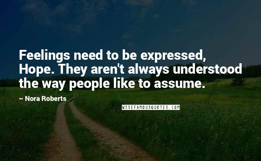 Nora Roberts Quotes: Feelings need to be expressed, Hope. They aren't always understood the way people like to assume.