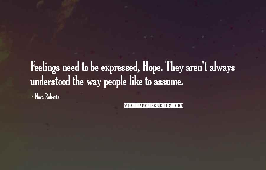 Nora Roberts Quotes: Feelings need to be expressed, Hope. They aren't always understood the way people like to assume.