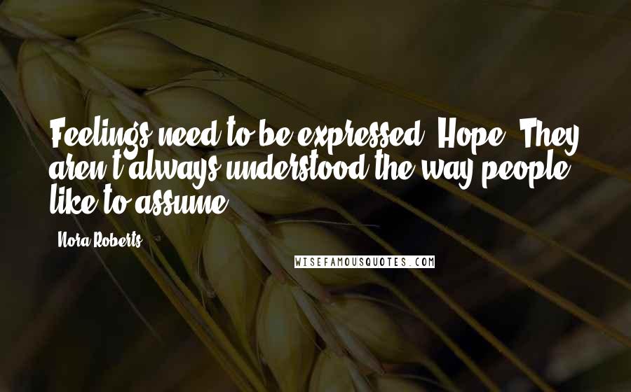 Nora Roberts Quotes: Feelings need to be expressed, Hope. They aren't always understood the way people like to assume.