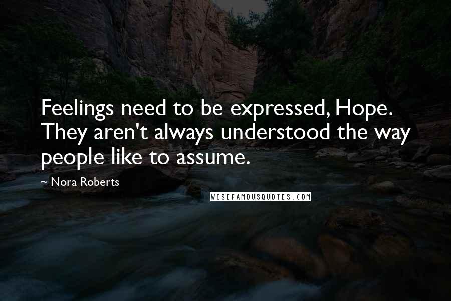 Nora Roberts Quotes: Feelings need to be expressed, Hope. They aren't always understood the way people like to assume.