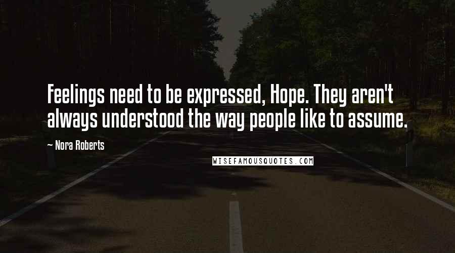 Nora Roberts Quotes: Feelings need to be expressed, Hope. They aren't always understood the way people like to assume.