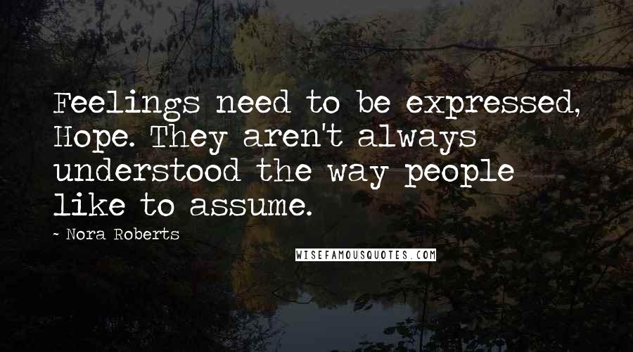 Nora Roberts Quotes: Feelings need to be expressed, Hope. They aren't always understood the way people like to assume.