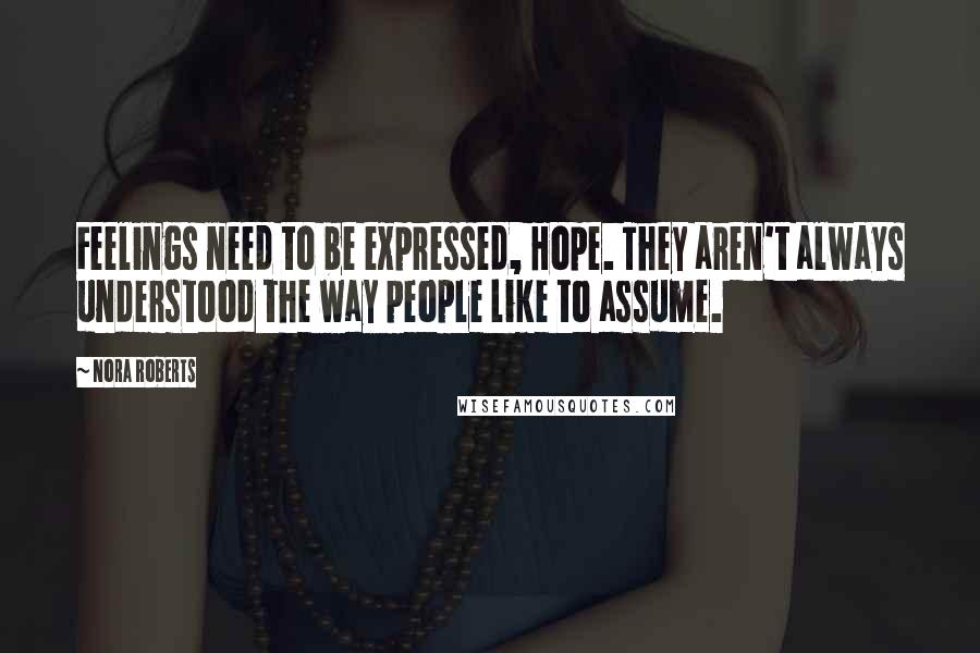 Nora Roberts Quotes: Feelings need to be expressed, Hope. They aren't always understood the way people like to assume.