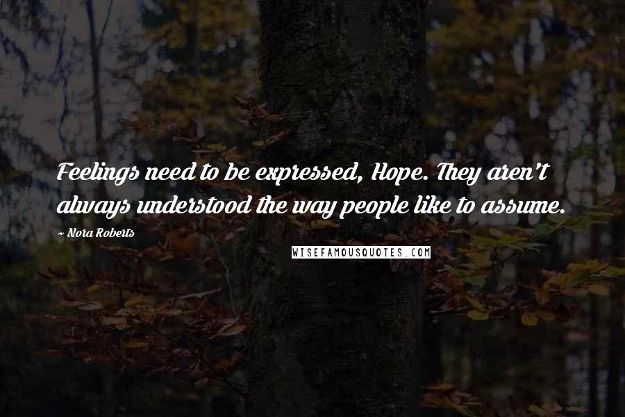 Nora Roberts Quotes: Feelings need to be expressed, Hope. They aren't always understood the way people like to assume.