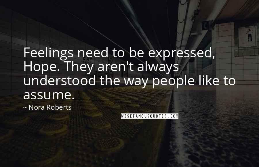 Nora Roberts Quotes: Feelings need to be expressed, Hope. They aren't always understood the way people like to assume.