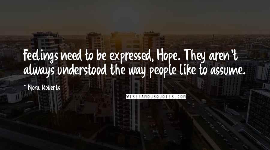 Nora Roberts Quotes: Feelings need to be expressed, Hope. They aren't always understood the way people like to assume.