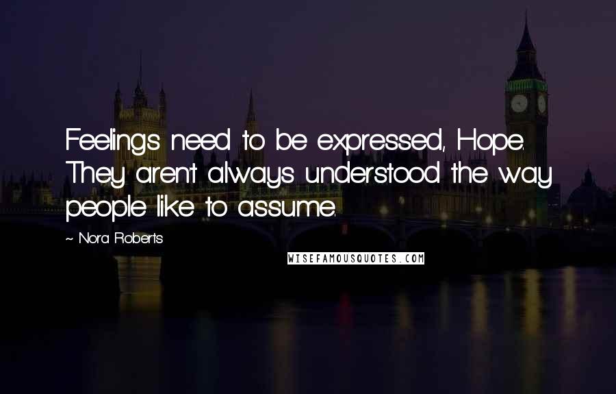 Nora Roberts Quotes: Feelings need to be expressed, Hope. They aren't always understood the way people like to assume.