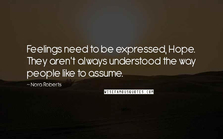 Nora Roberts Quotes: Feelings need to be expressed, Hope. They aren't always understood the way people like to assume.