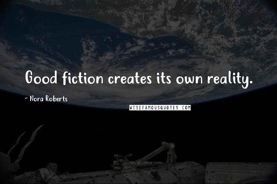 Nora Roberts Quotes: Good fiction creates its own reality.