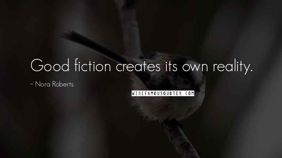 Nora Roberts Quotes: Good fiction creates its own reality.