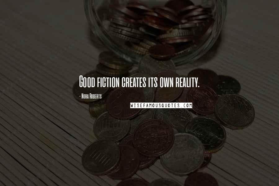 Nora Roberts Quotes: Good fiction creates its own reality.