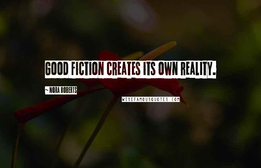 Nora Roberts Quotes: Good fiction creates its own reality.