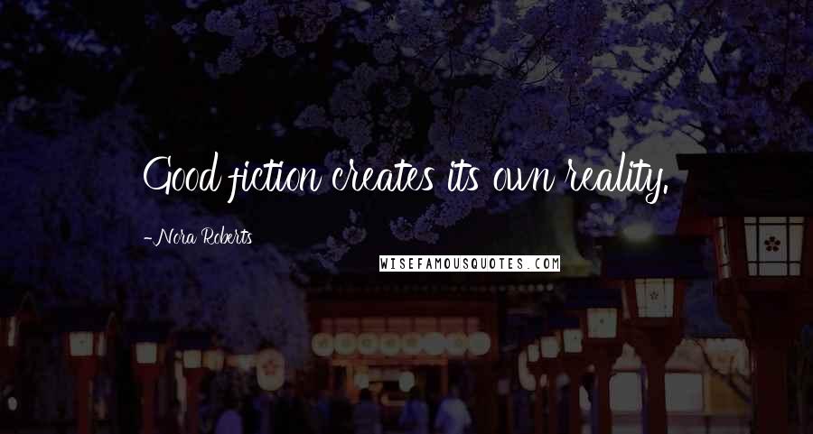 Nora Roberts Quotes: Good fiction creates its own reality.
