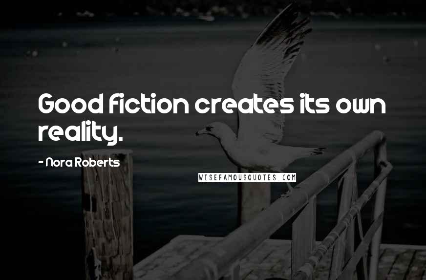 Nora Roberts Quotes: Good fiction creates its own reality.