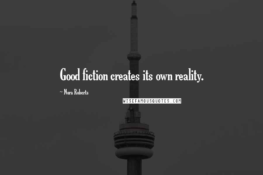Nora Roberts Quotes: Good fiction creates its own reality.