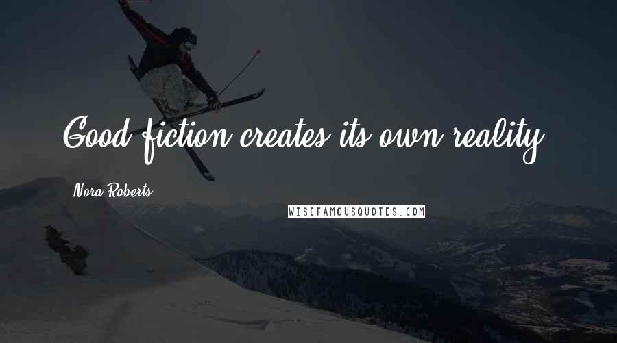 Nora Roberts Quotes: Good fiction creates its own reality.