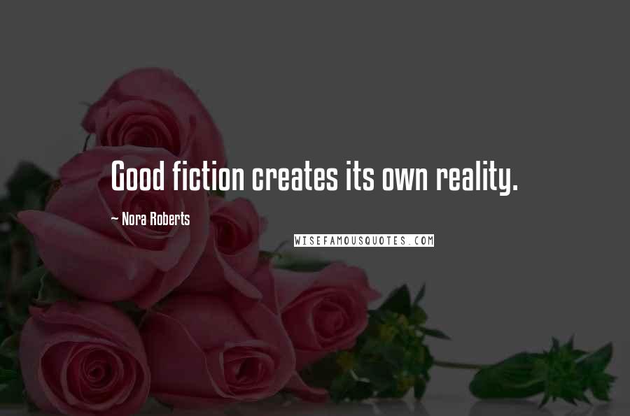 Nora Roberts Quotes: Good fiction creates its own reality.
