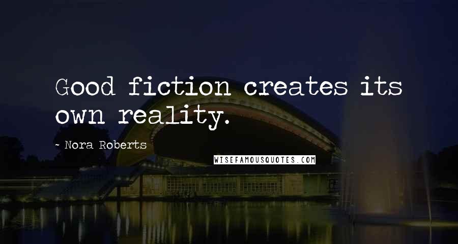 Nora Roberts Quotes: Good fiction creates its own reality.