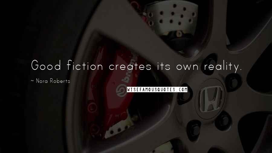 Nora Roberts Quotes: Good fiction creates its own reality.