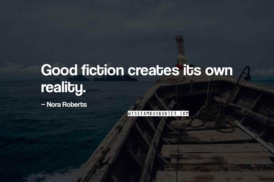 Nora Roberts Quotes: Good fiction creates its own reality.