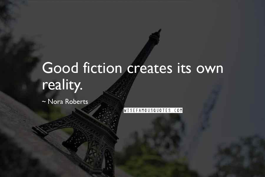 Nora Roberts Quotes: Good fiction creates its own reality.