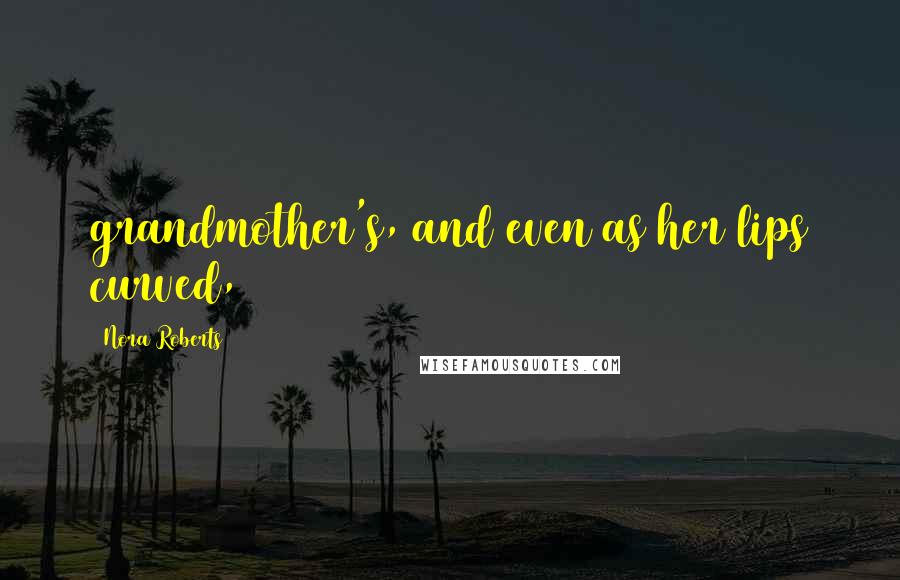 Nora Roberts Quotes: grandmother's, and even as her lips curved,
