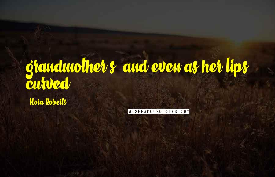 Nora Roberts Quotes: grandmother's, and even as her lips curved,