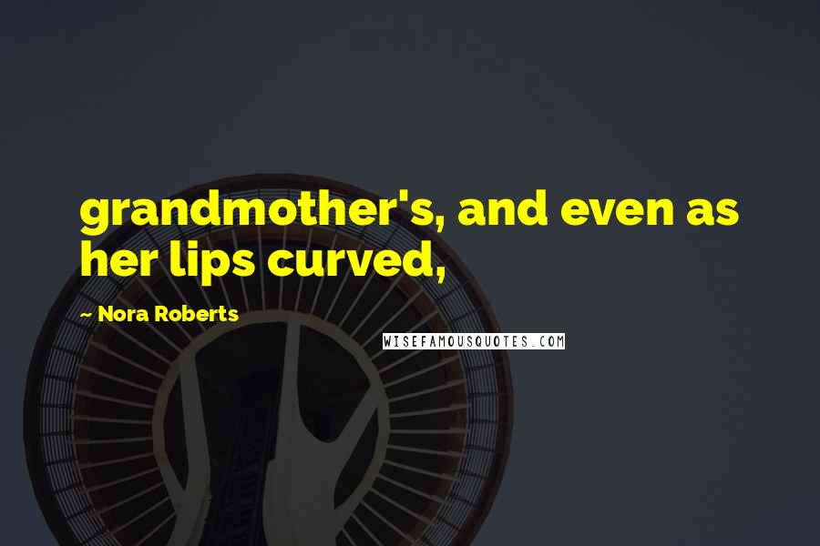 Nora Roberts Quotes: grandmother's, and even as her lips curved,