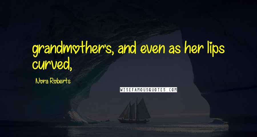 Nora Roberts Quotes: grandmother's, and even as her lips curved,