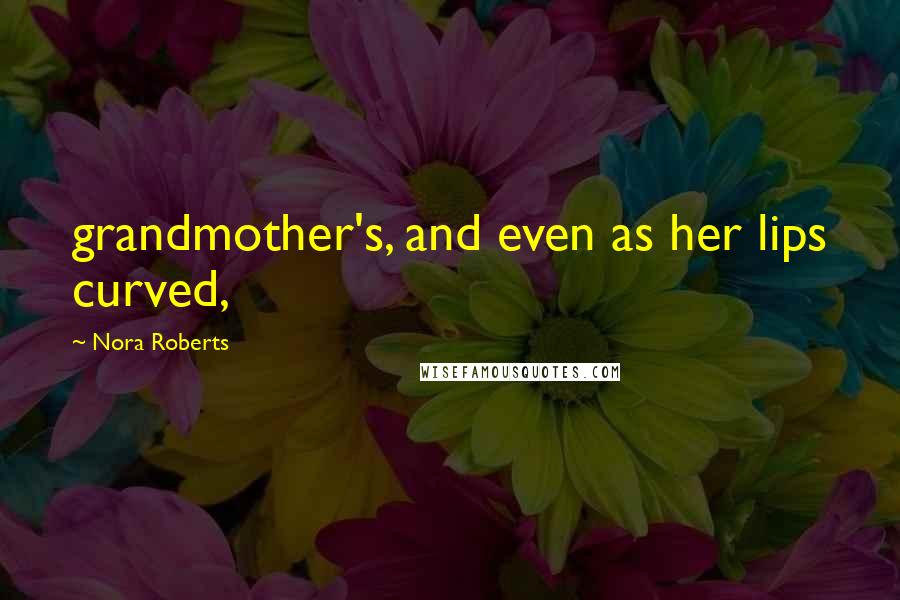 Nora Roberts Quotes: grandmother's, and even as her lips curved,
