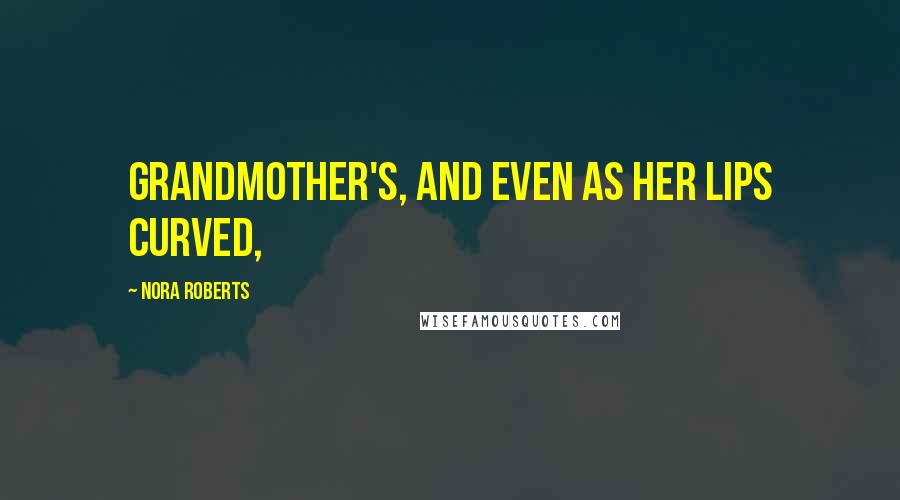 Nora Roberts Quotes: grandmother's, and even as her lips curved,