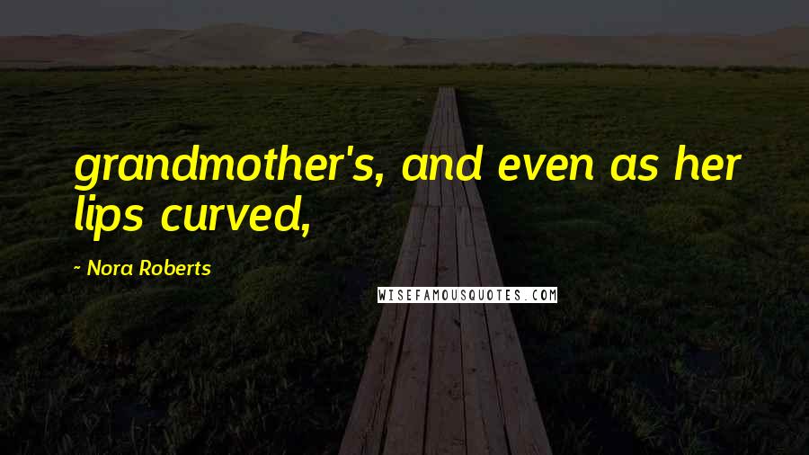 Nora Roberts Quotes: grandmother's, and even as her lips curved,