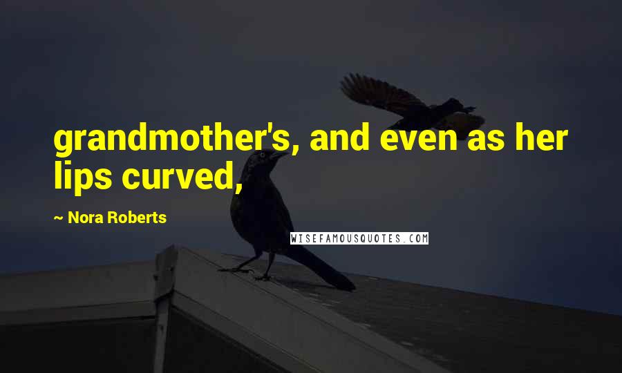Nora Roberts Quotes: grandmother's, and even as her lips curved,