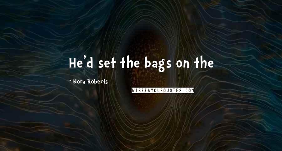 Nora Roberts Quotes: He'd set the bags on the