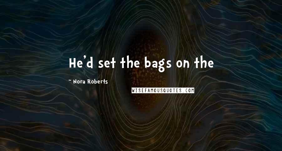 Nora Roberts Quotes: He'd set the bags on the